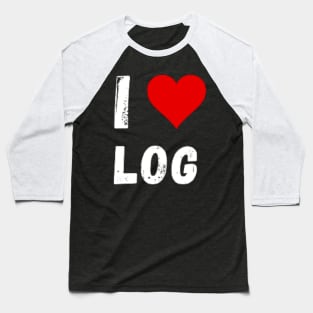 I love Log - I Heart Log Baseball T-Shirt